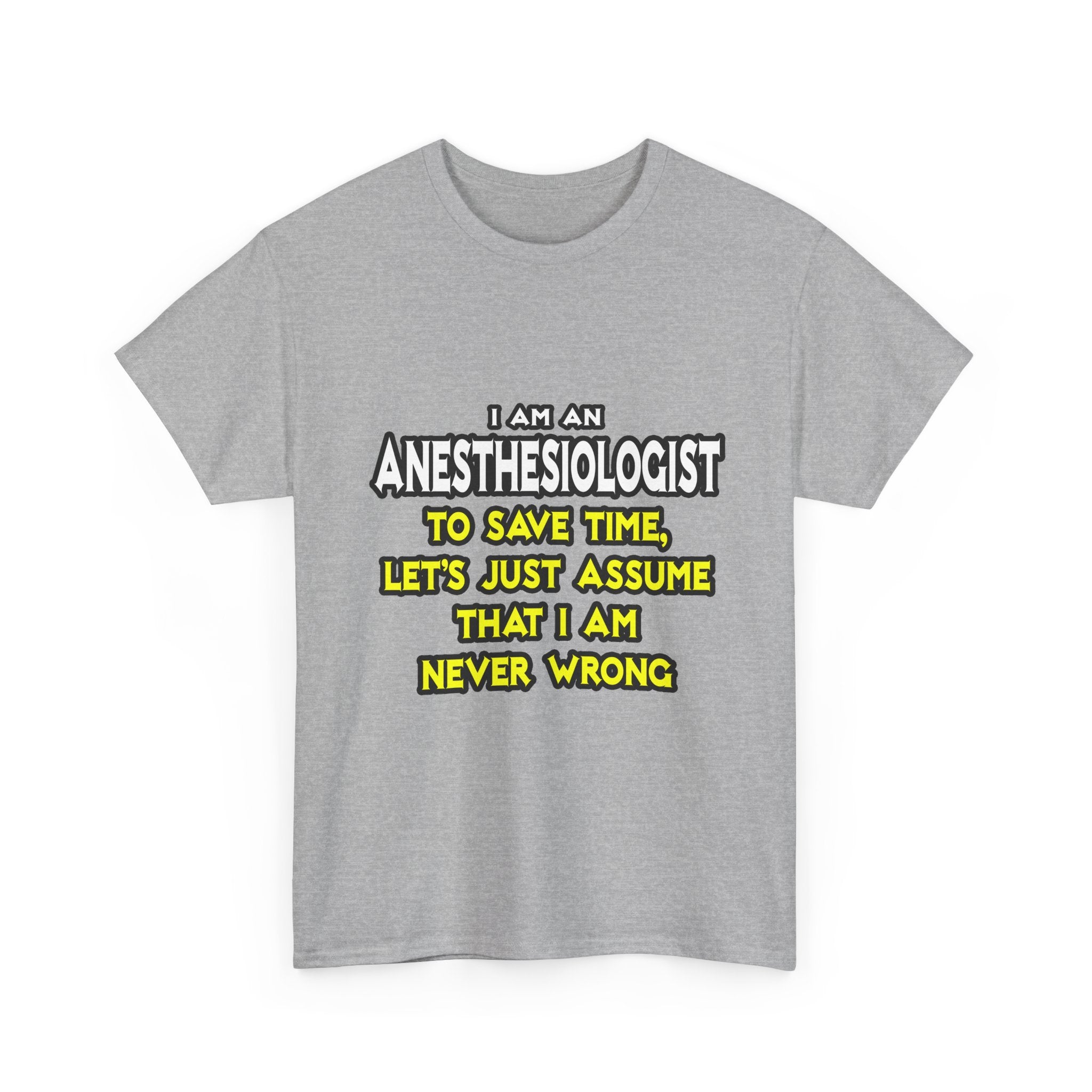 Anesthesiologist...Assume I Am Never Wrong - Unisex Heavy Cotton Tee