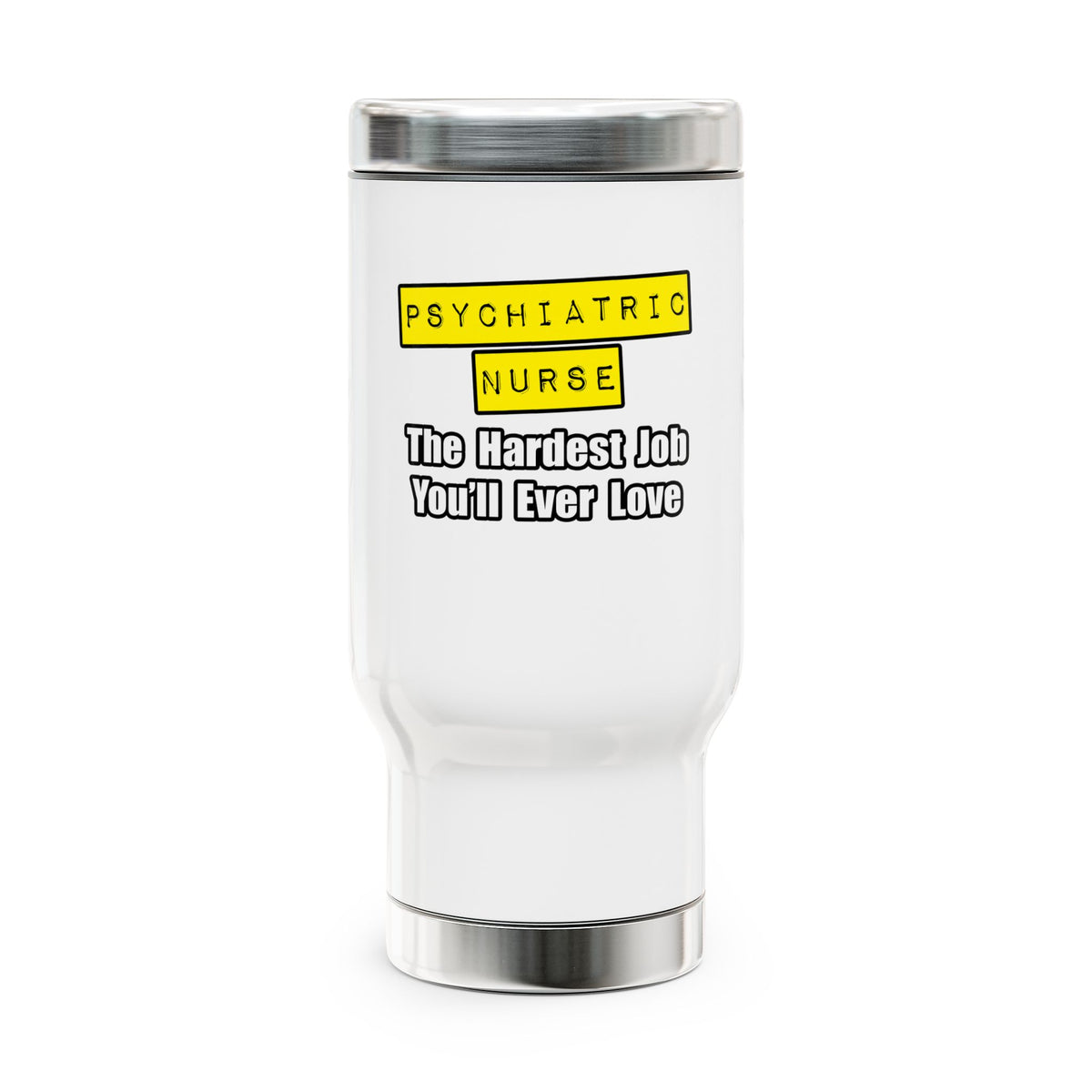 Psychiatric Nurse...Hardest Job You'll Ever Love - Stainless Steel Travel Mug with Handle, 14oz