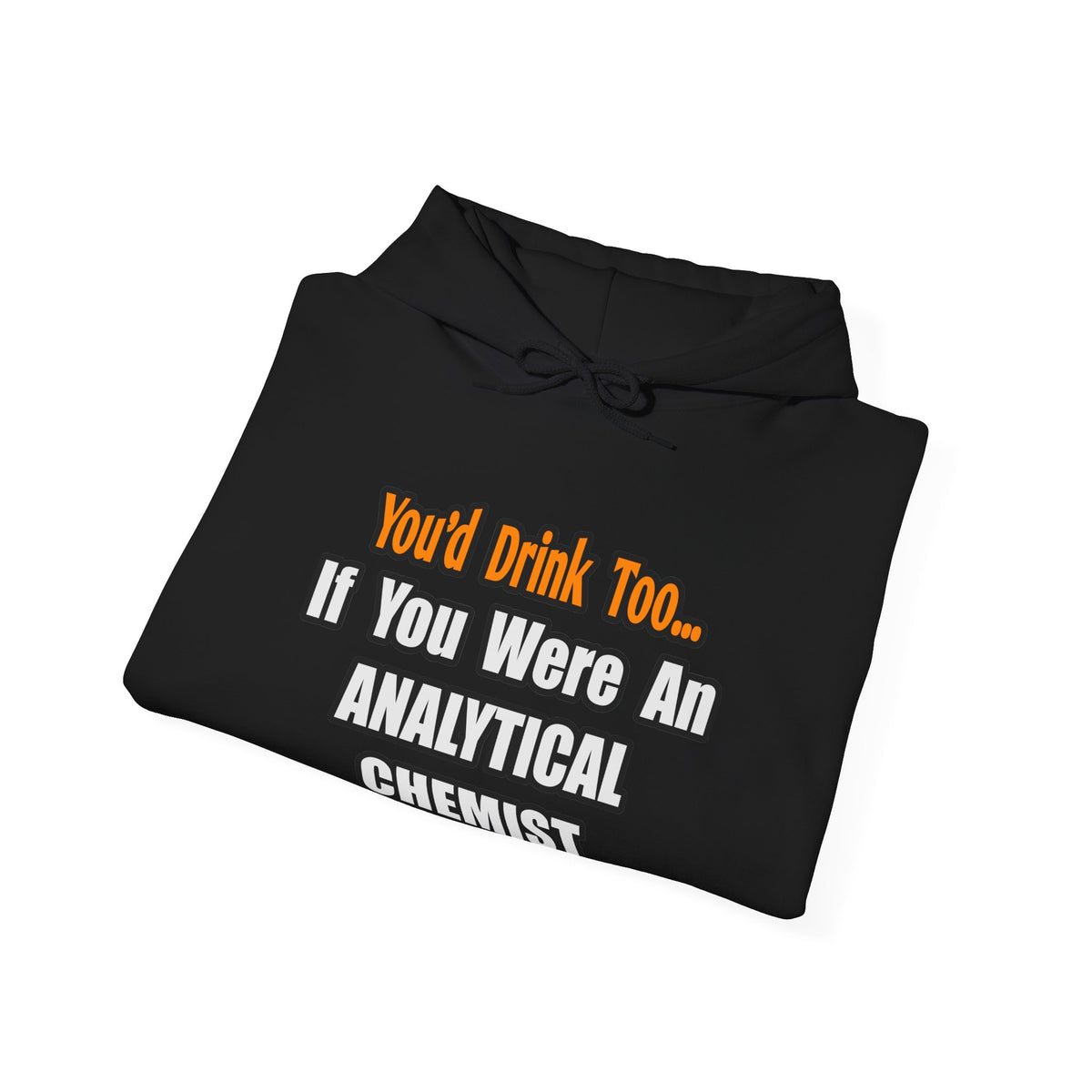 You'd Drink Too...Analytical Chemist - Unisex Heavy Blend™ Hooded Sweatshirt