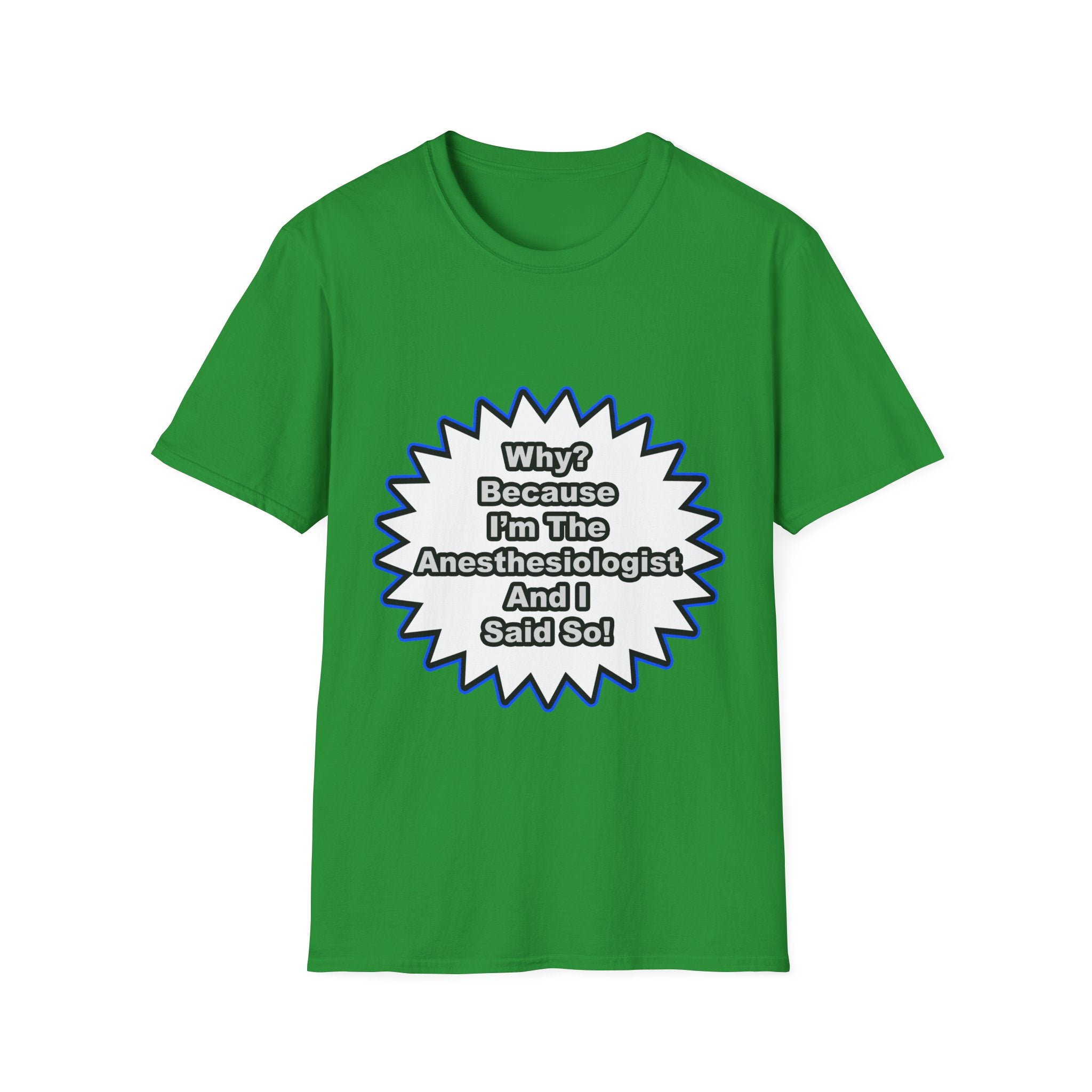 Anesthesiologist...Because I Said So - Unisex Softstyle T-Shirt