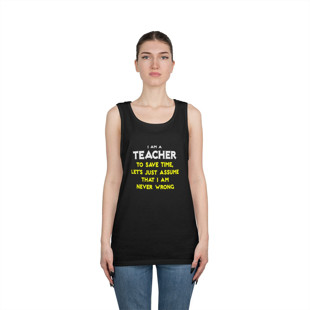 Teacher...Assume I Am Never Wrong - Unisex Heavy Cotton Tank Top