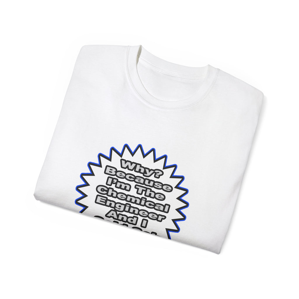Chemical Engineer...Because I Said So - Unisex Ultra Cotton Tee