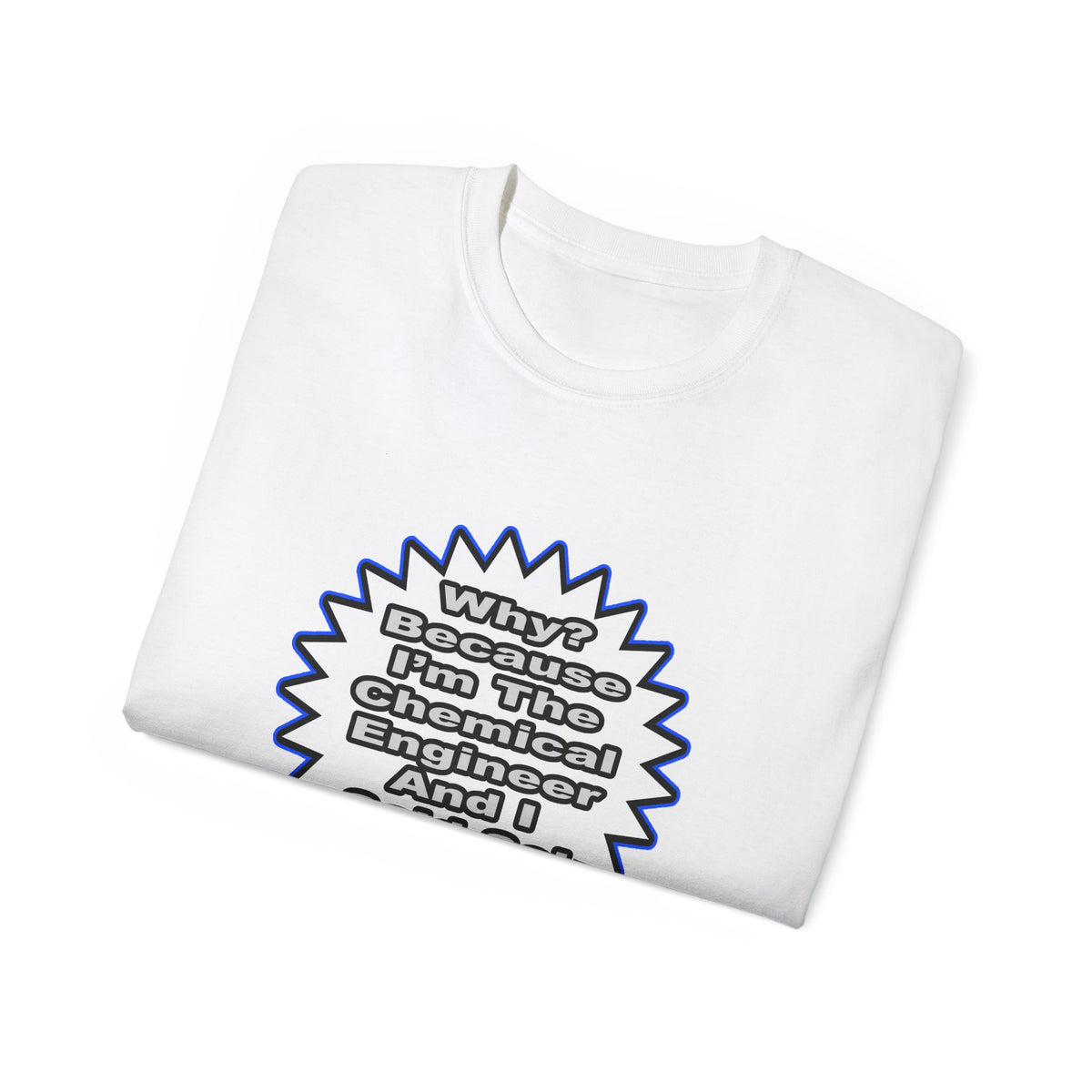 Chemical Engineer...Because I Said So - Unisex Ultra Cotton Tee