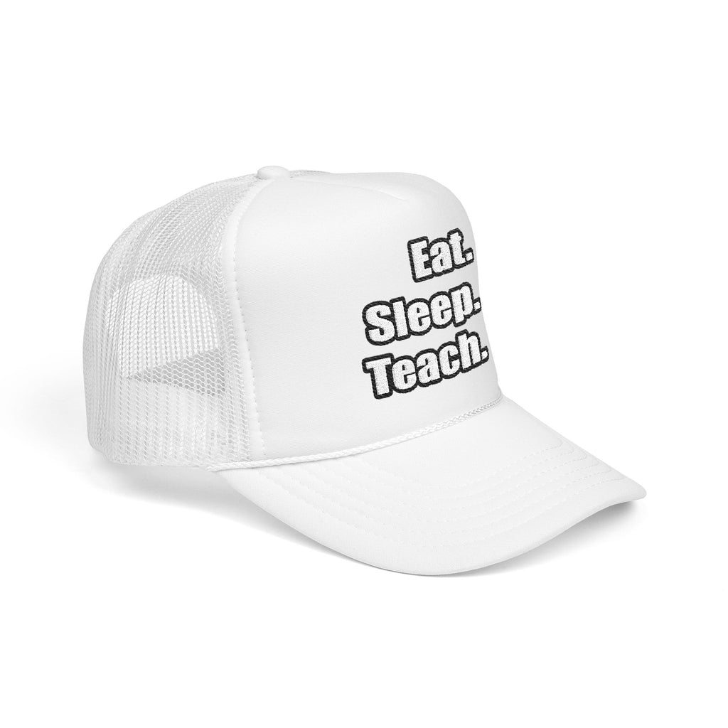 eat sleep teach - Foam Trucker Hat