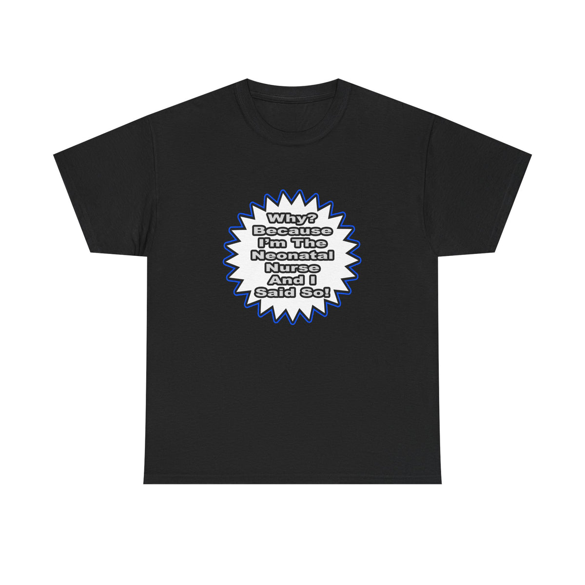 Neonatal Nurse...Because I Said So - Unisex Heavy Cotton Tee