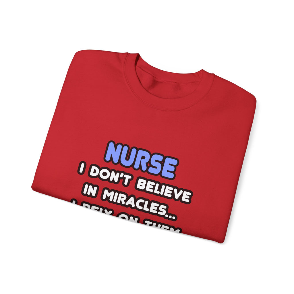 Nurse Crewneck Sweatshirt - "I Don't Believe in Miracles... I Rely on Them"