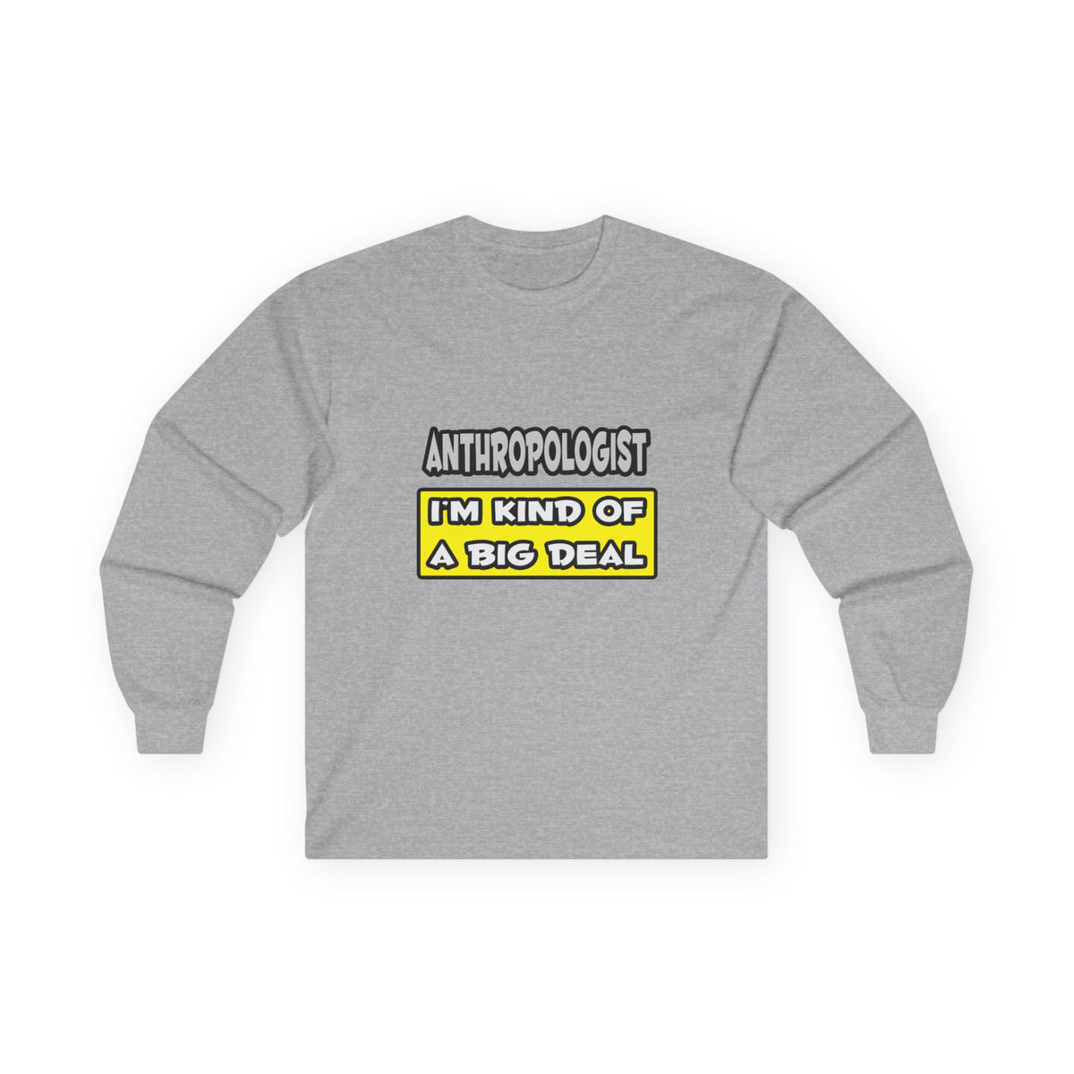 Anthropologist .. I'm Kind of a Big Deal - Unisex Ultra Cotton Long Sleeve Tee