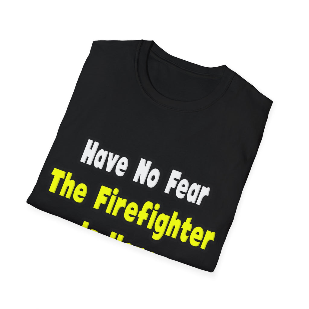 No Fear, The Firefighter Is Here - Unisex Softstyle T-Shirt