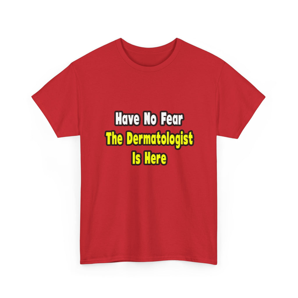 No Fear, The Dermatologist Is Here - Unisex Heavy Cotton Tee