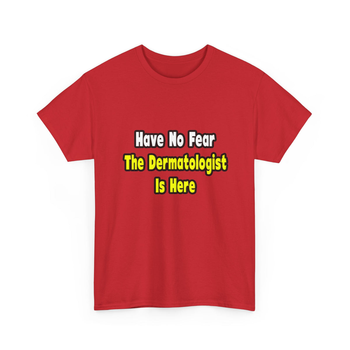 No Fear, The Dermatologist Is Here - Unisex Heavy Cotton Tee