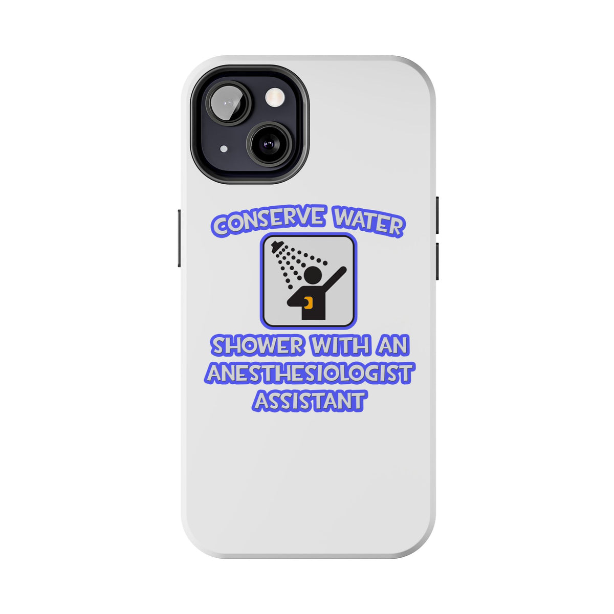 Conserve Water .. Shower With Anesthesiologist Asst - Tough Phone Cases