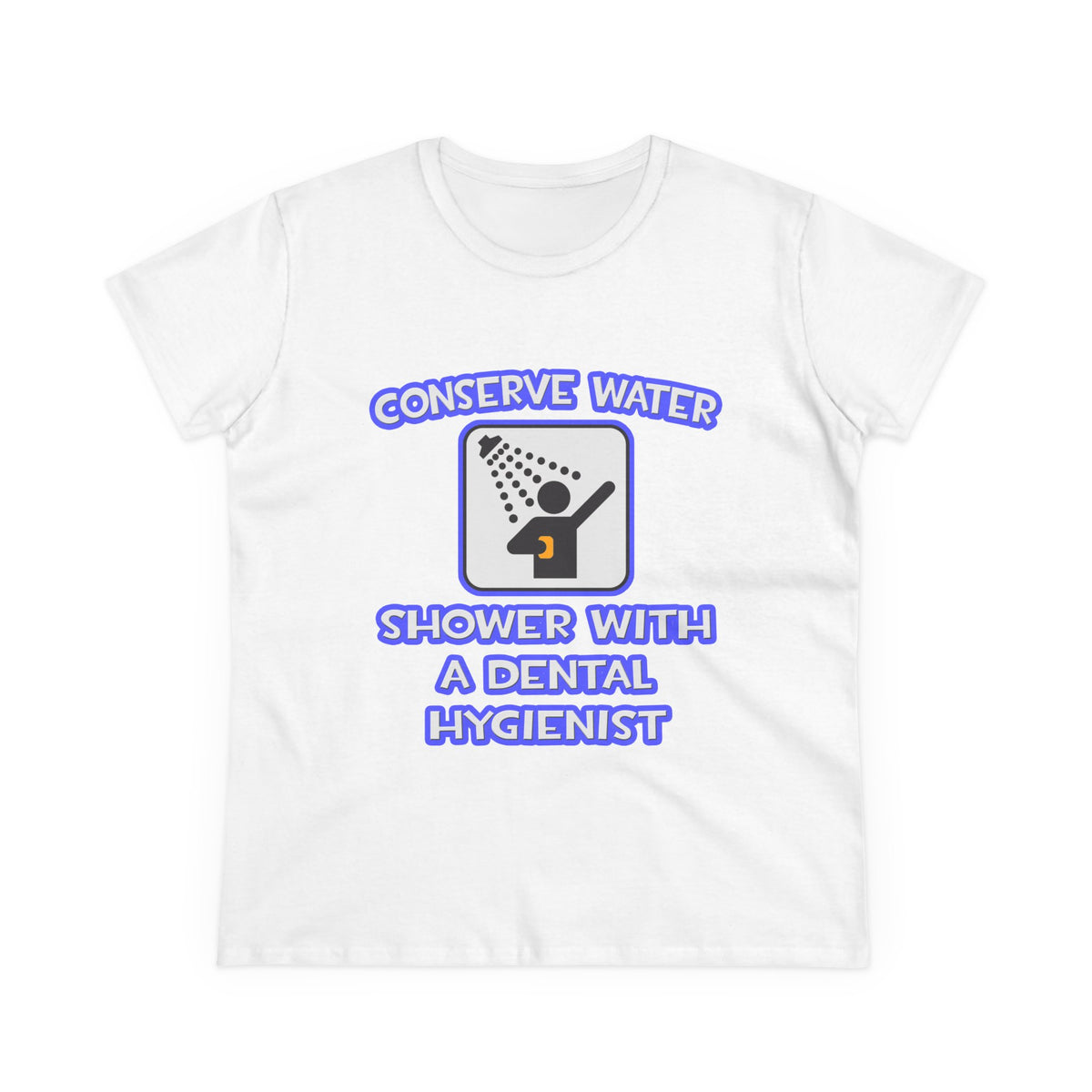 Conserve Water .. Shower With Dental Hygienist - Women's Midweight Cotton Tee