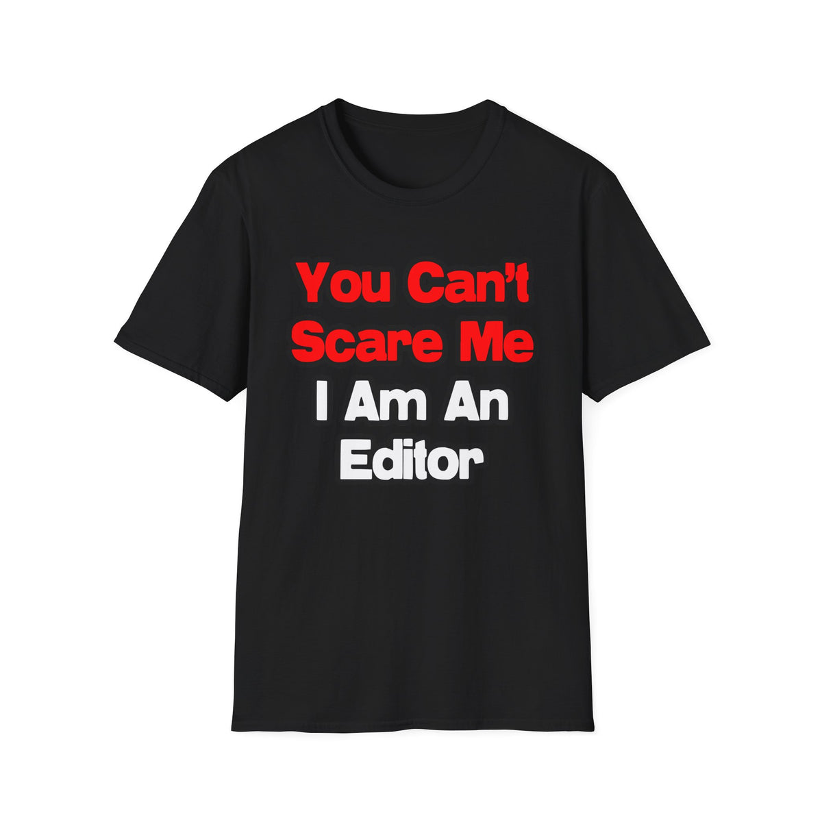 You Can't Scare Me...Editor - Unisex Softstyle T-Shirt