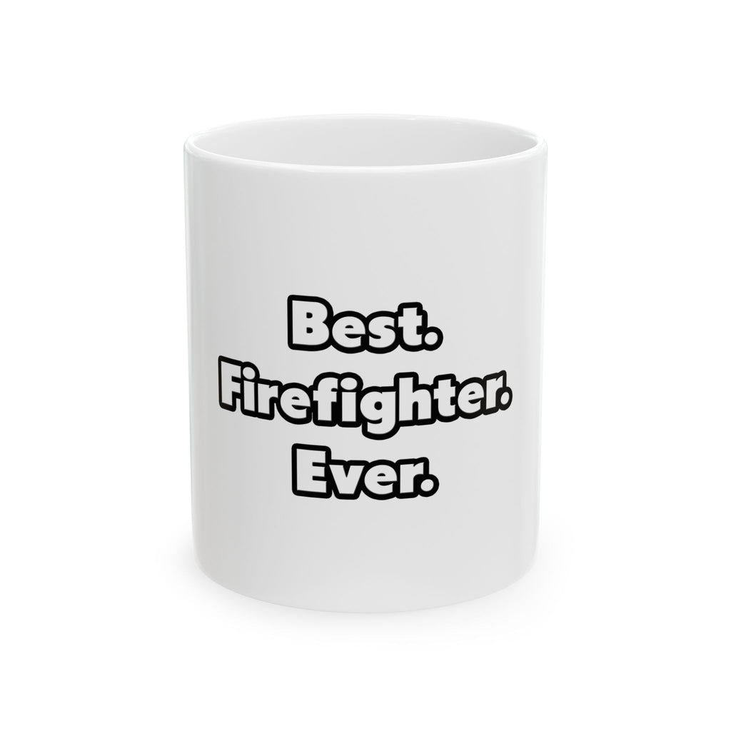 Best. Firefighter. Ever - Ceramic Mug, (11oz, 15oz)