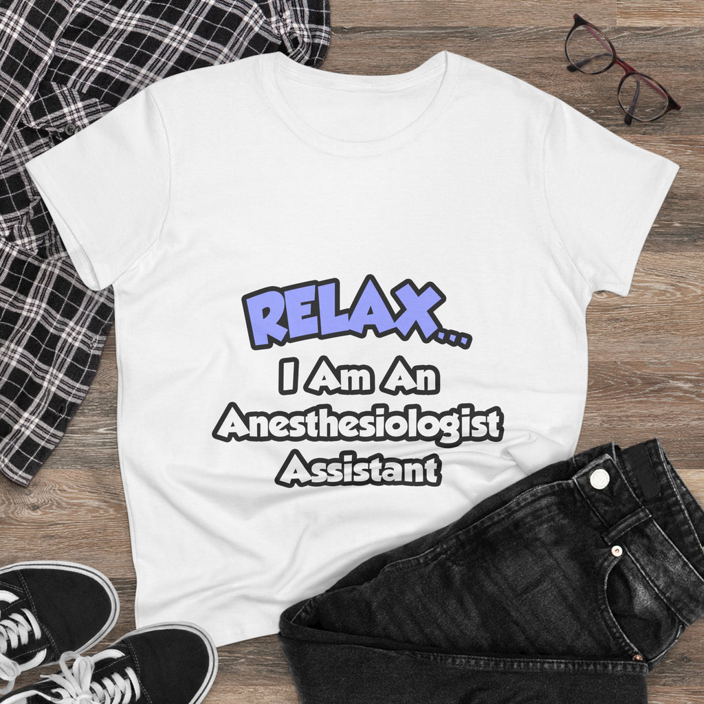 Relax .. I am an Anesthesiologist Assistant - Women's Midweight Cotton Tee