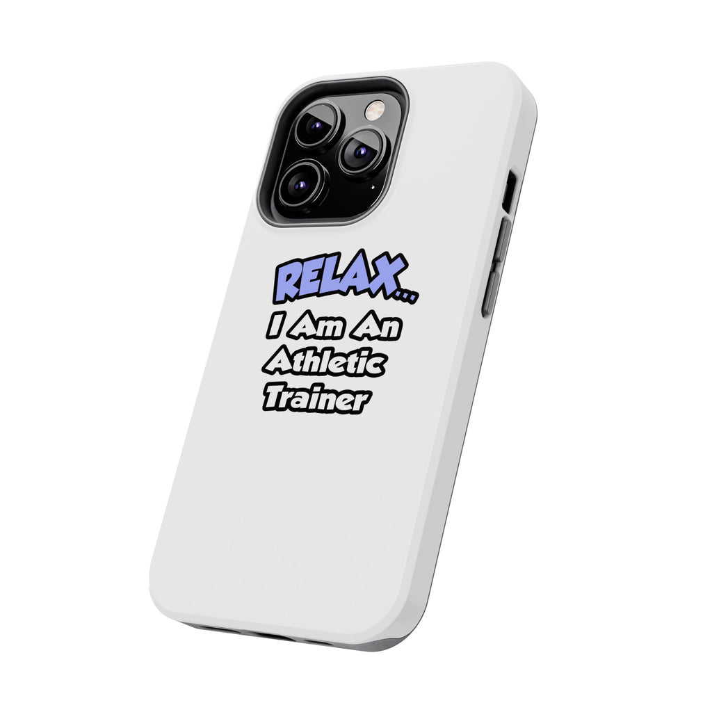 Relax ... I am an Athletic Trainer - Tough Phone Cases