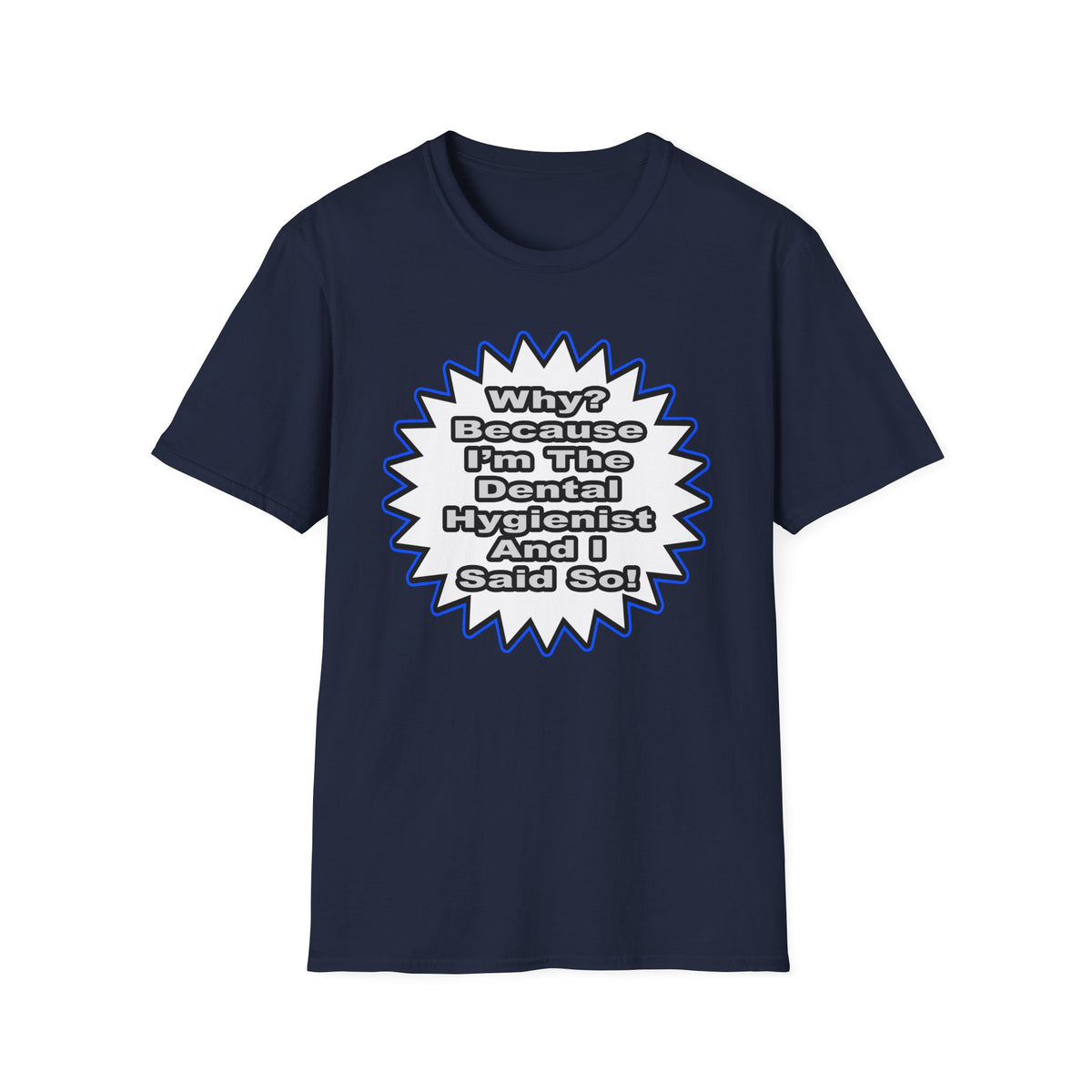 Dental Hygienist...Because I Said So - Unisex Softstyle T-Shirt