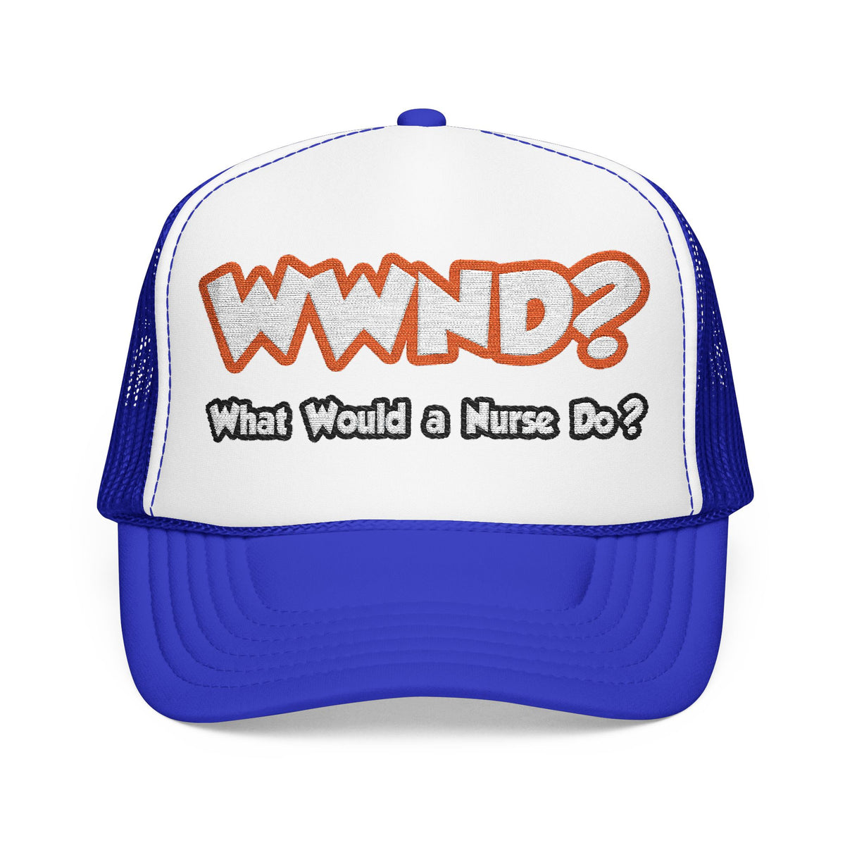 WWND...What Would a Nurse Do - Foam Trucker Hat