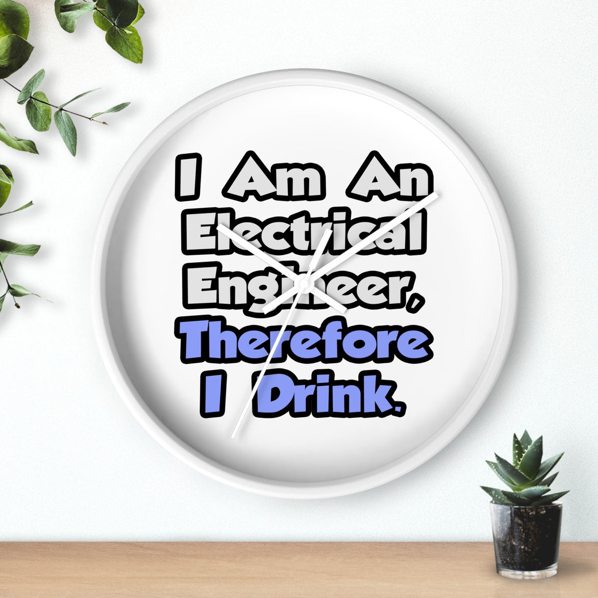 I Am An Electrical Engineer, Therefore I Drink - Wall Clock