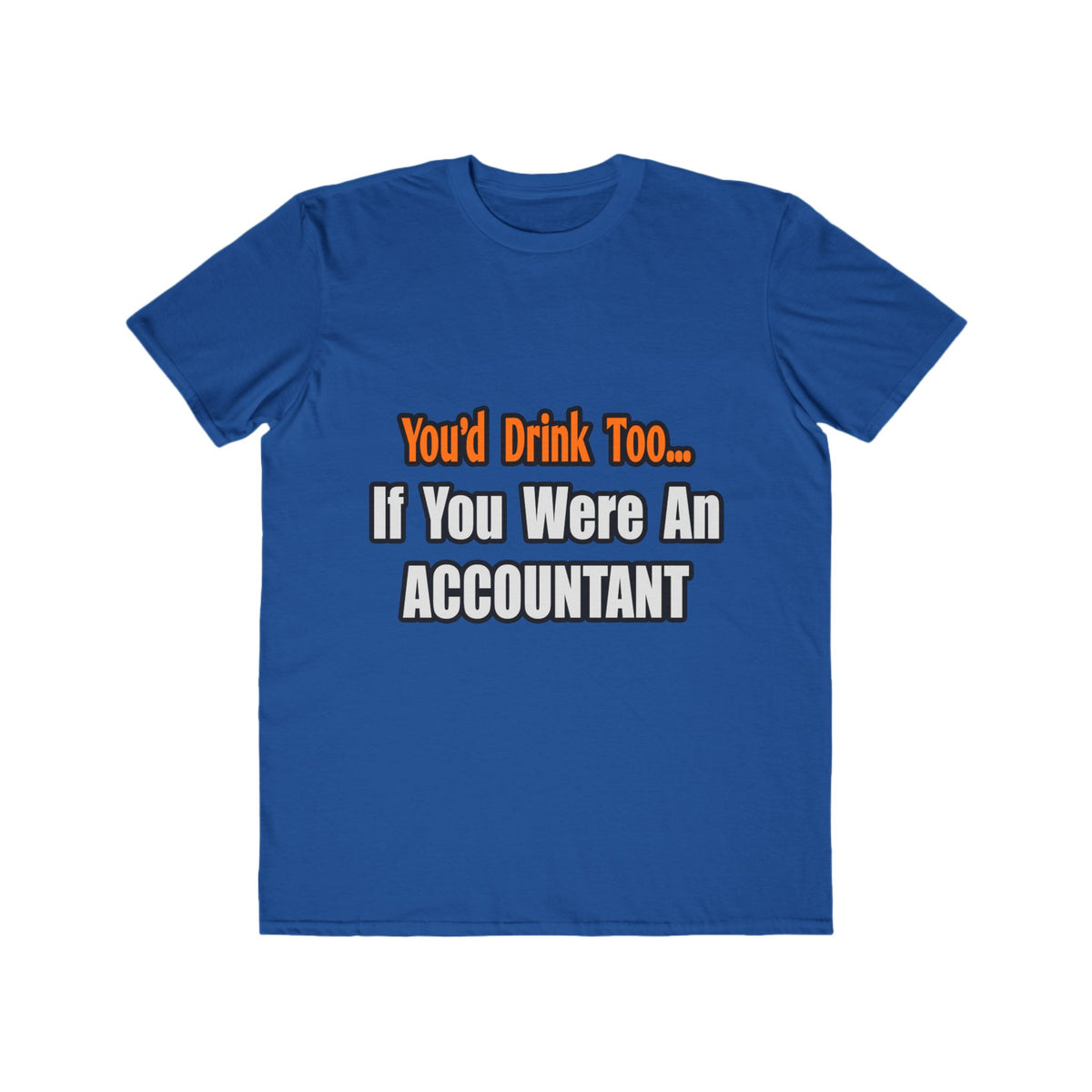 You'd Drink Too...Accountant - Men's Lightweight Fashion Tee