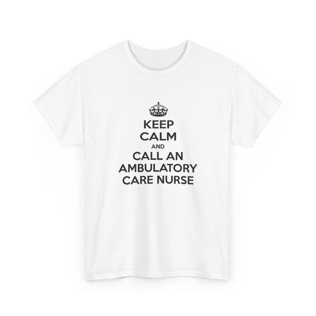 Keep Calm and Call an Ambulatory Care Nurse - Unisex Heavy Cotton Tee