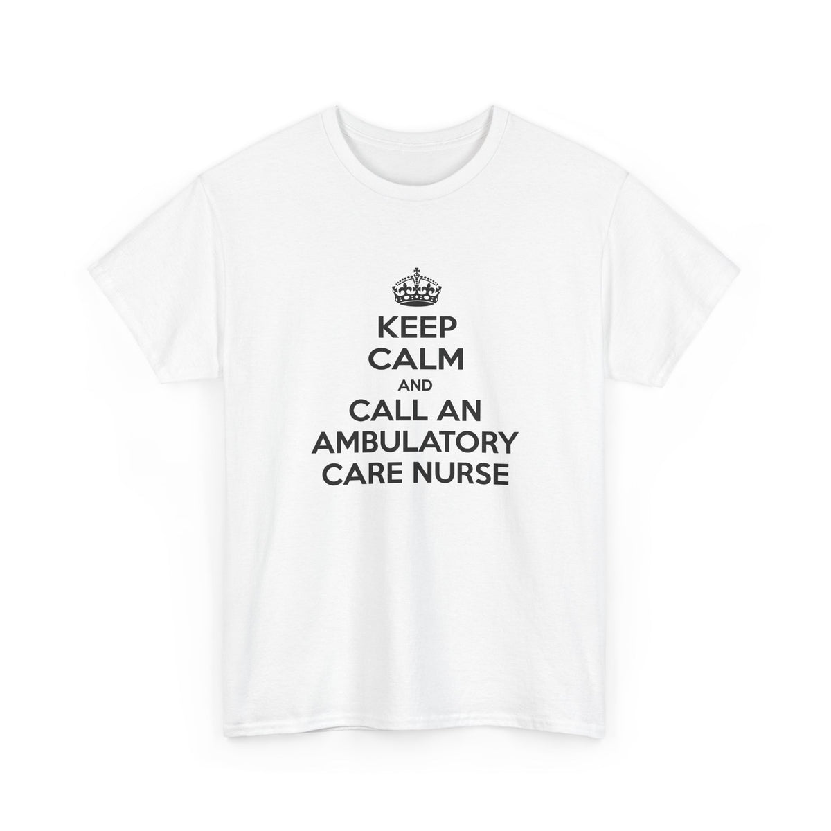 Keep Calm and Call an Ambulatory Care Nurse - Unisex Heavy Cotton Tee