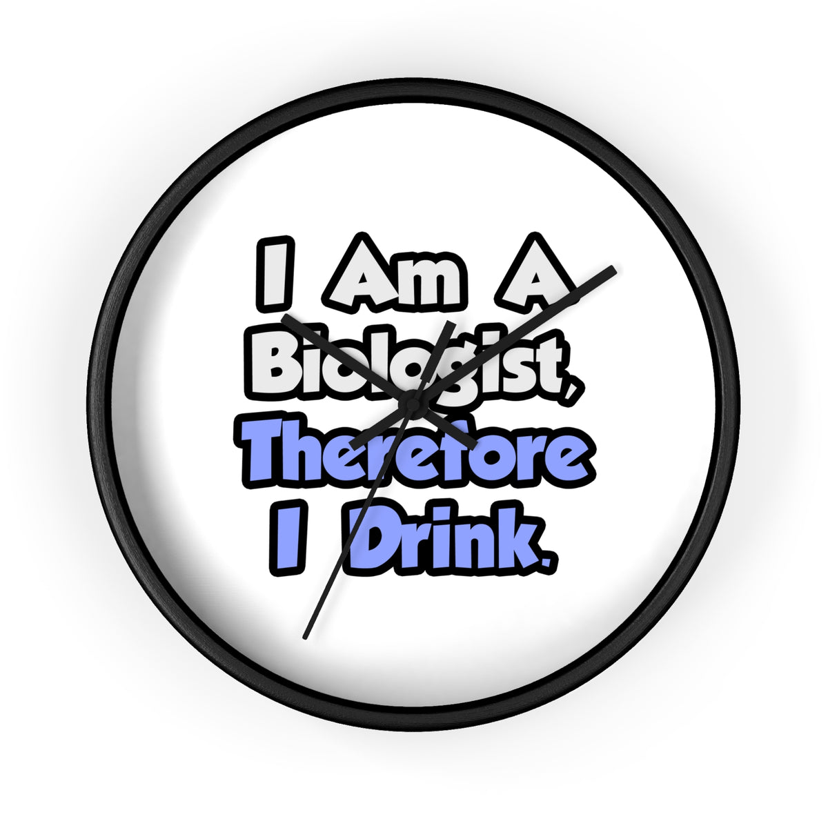 I Am A Biologist, Therefore I Drink - Wall Clock