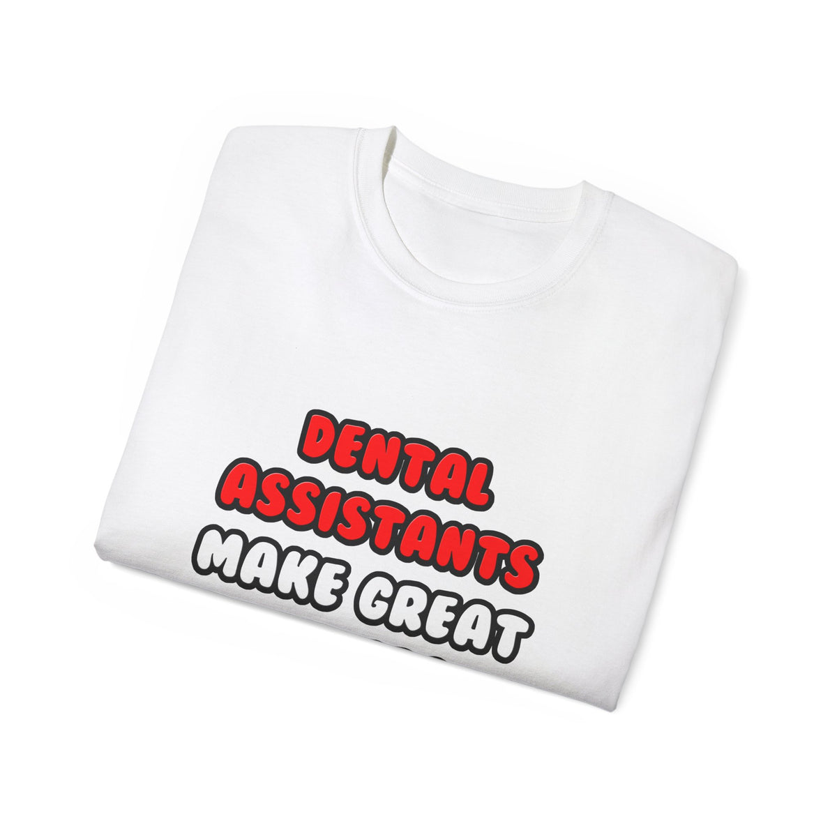 Dental Assistants Make Great Lovers - Unisex Ultra Cotton Tee