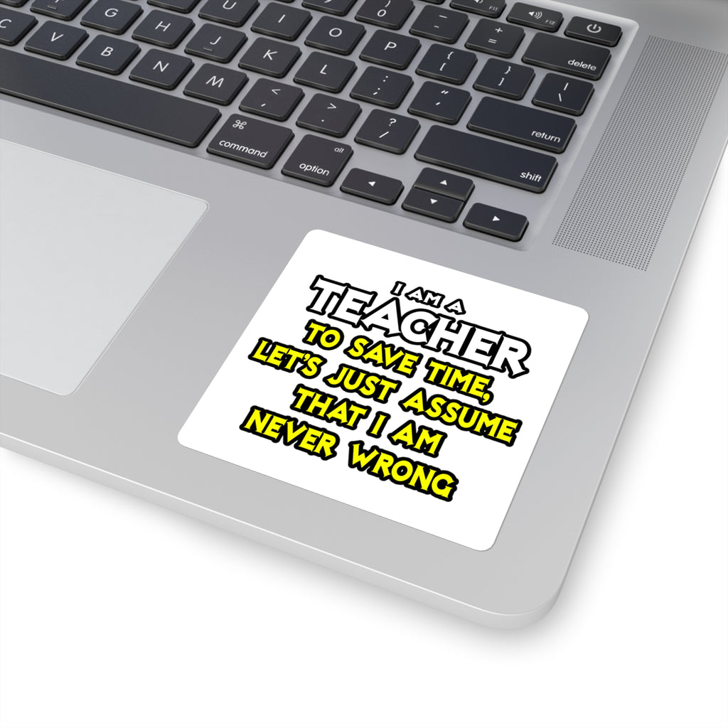 Teacher...Assume I Am Never Wrong - Square Stickers