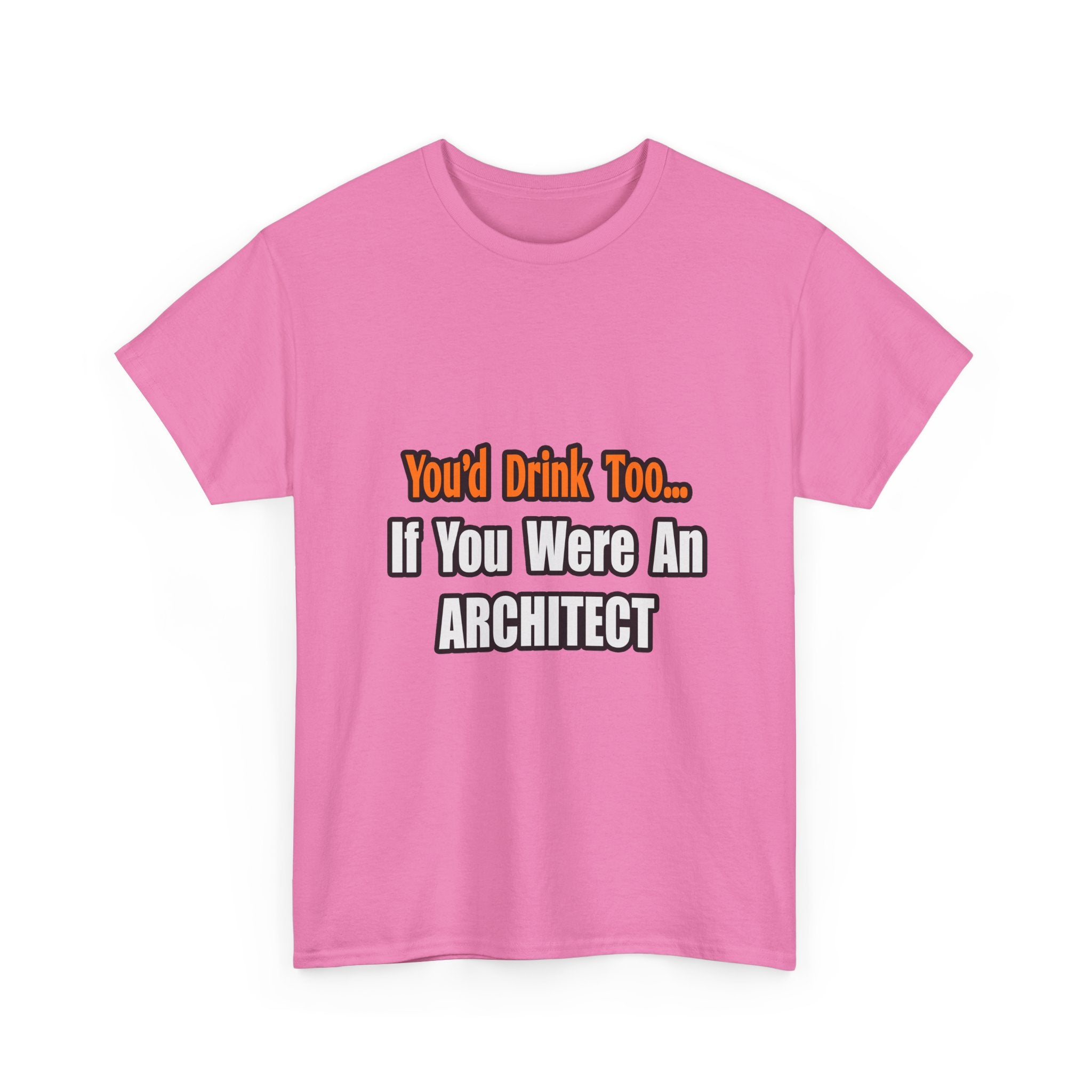 You'd Drink Too...Architect - Unisex Heavy Cotton Tee