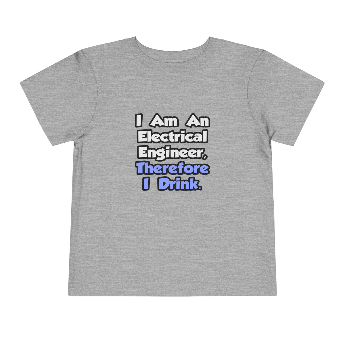 I Am An Electrical Engineer, Therefore I Drink - Toddler Short Sleeve Tee