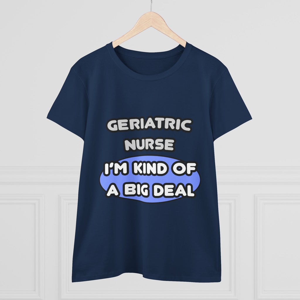 Geriatric Nurse ... I'm Kind of a Big Deal - Women's Midweight Cotton Tee