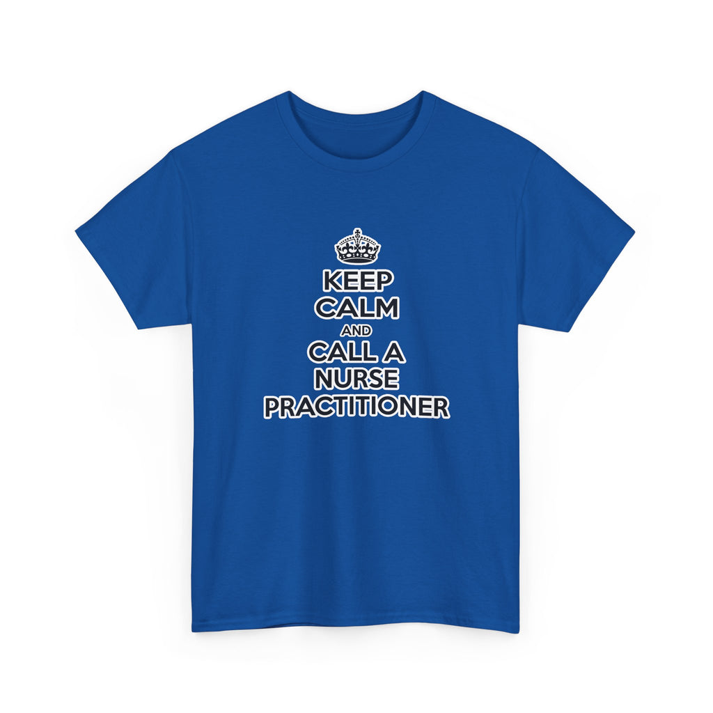 Keep Calm and Call a Nurse Practitioner - Unisex Heavy Cotton Tee