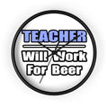 Teacher...Will Work For Beer - Wall Clock
