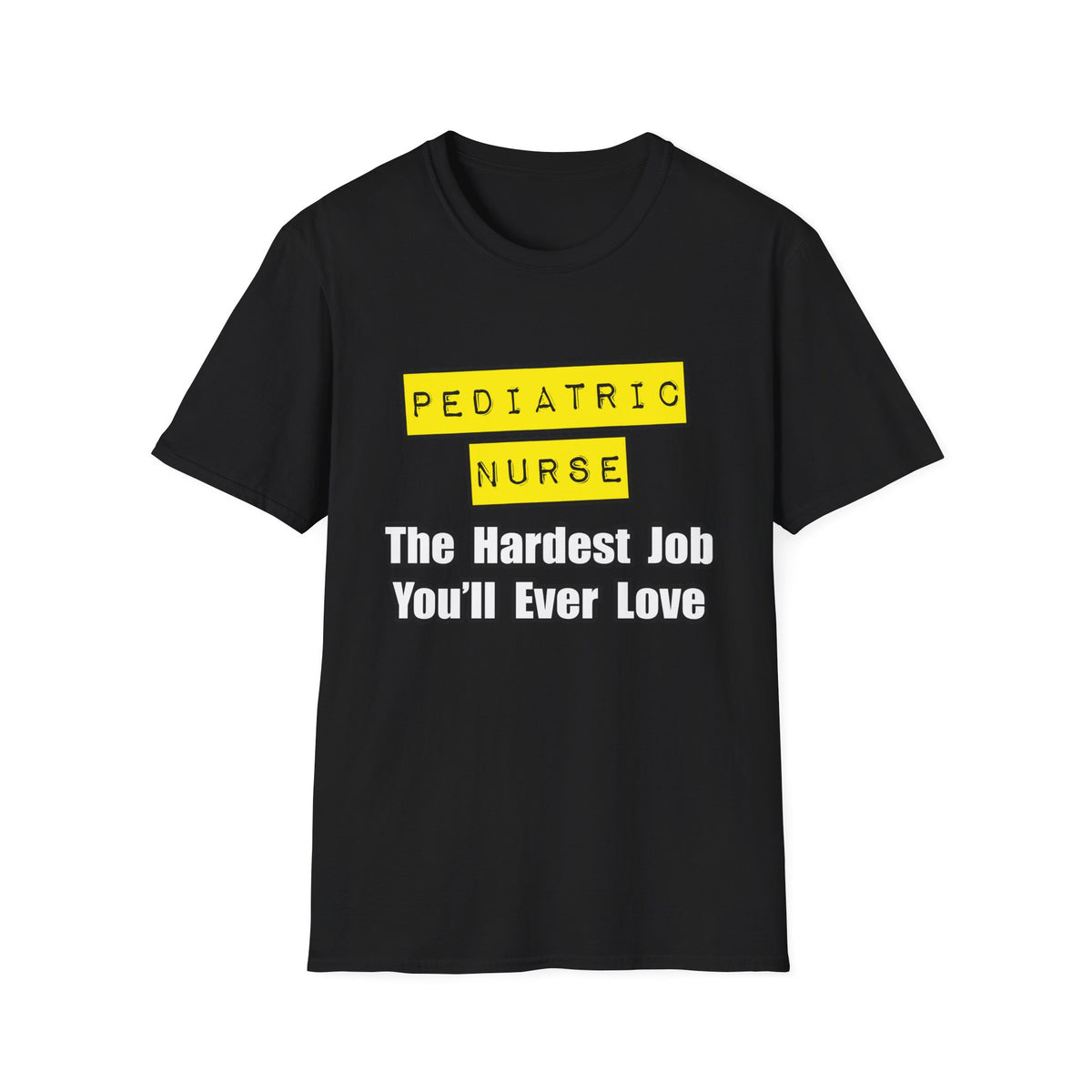 Pediatric Nurse...Hardest Job You'll Ever Love - Unisex Softstyle T-Shirt