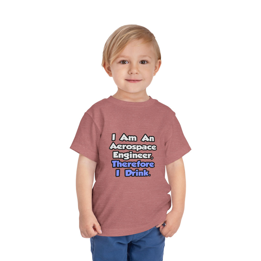 I Am An Aerospace Engineer, Therefore I Drink - Toddler Short Sleeve Tee