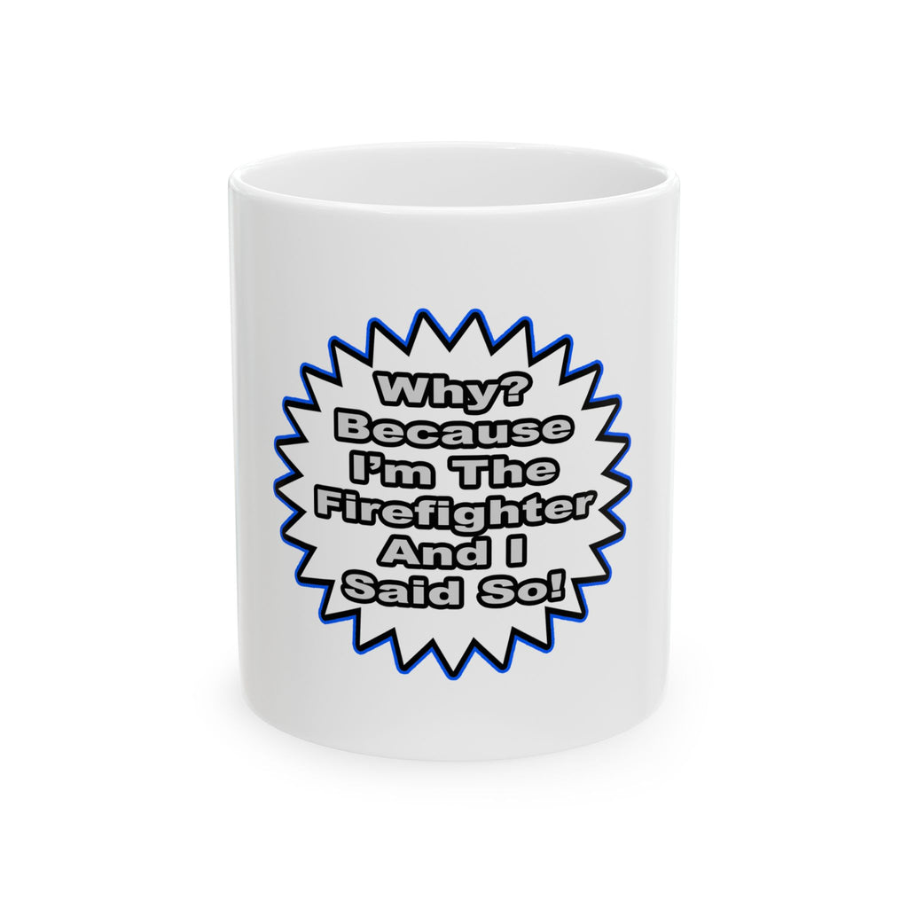 Firefighter...Because I Said So - Ceramic Mug, (11oz, 15oz)