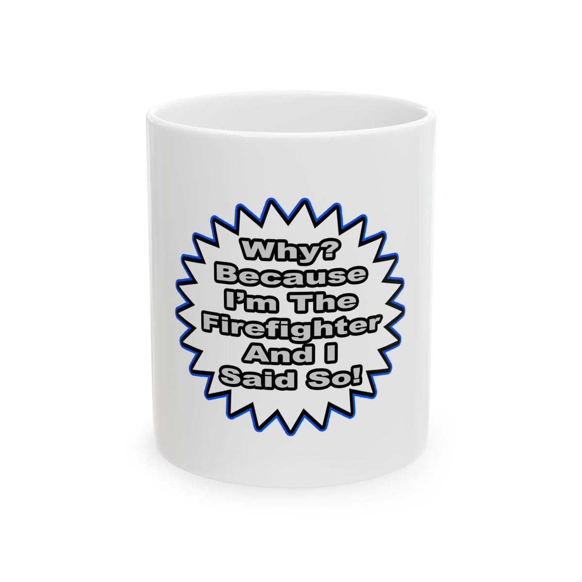 Firefighter...Because I Said So - Ceramic Mug, (11oz, 15oz)