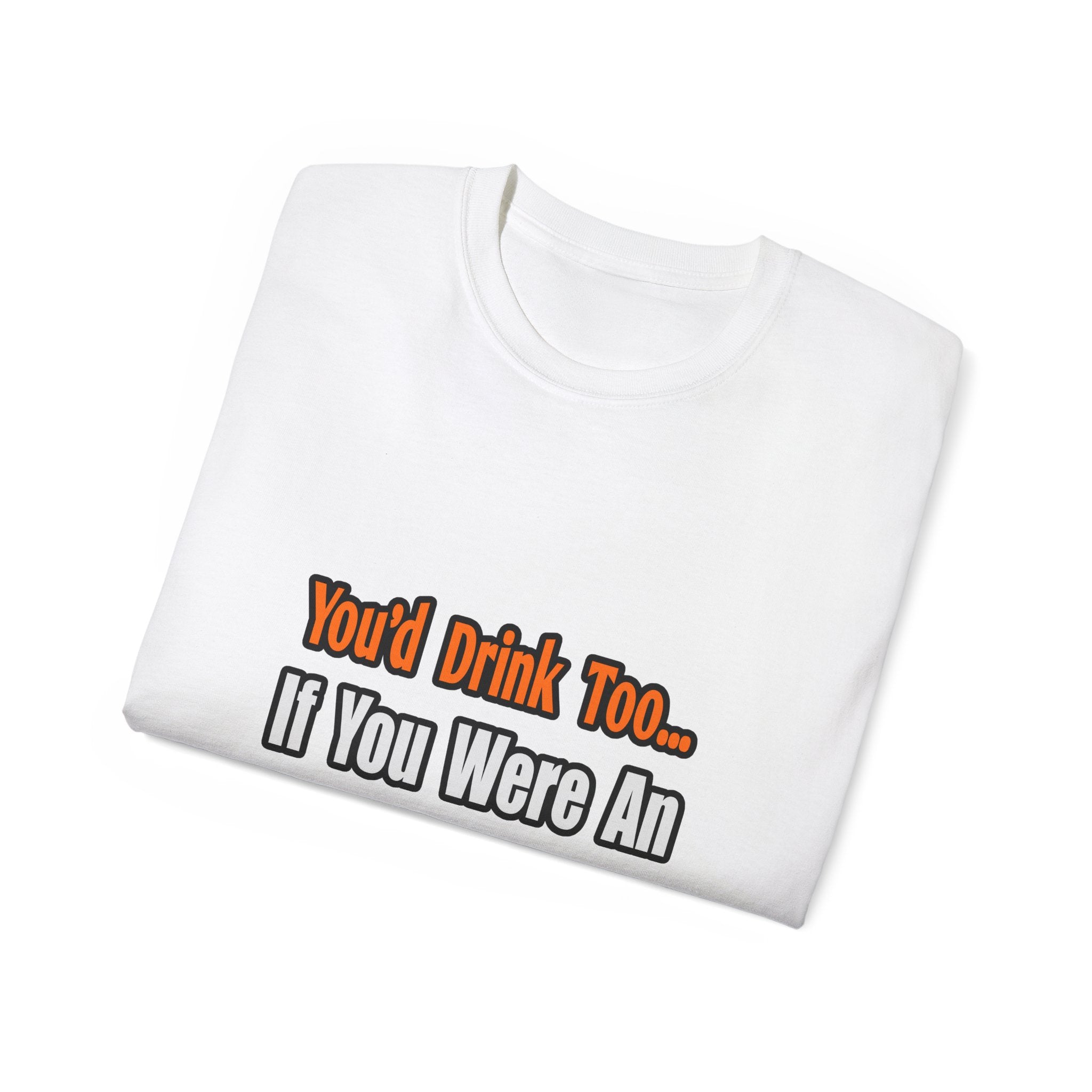 You'd Drink Too...Anesthesiologist - Unisex Ultra Cotton Tee