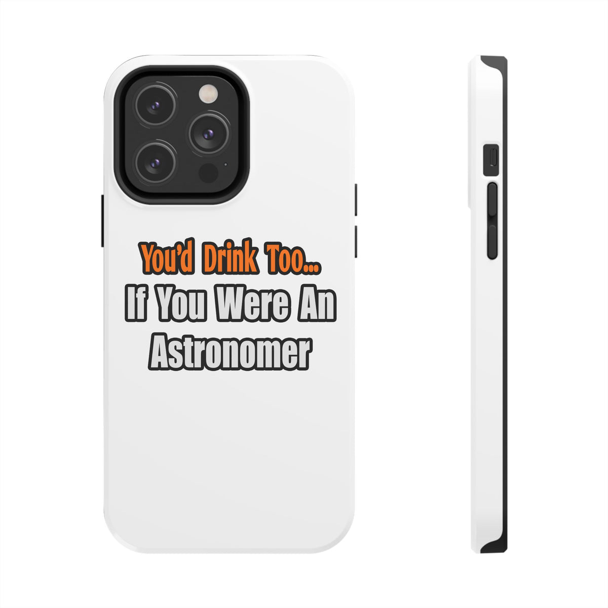 You'd Drink Too...Astronomer - Tough Phone Cases