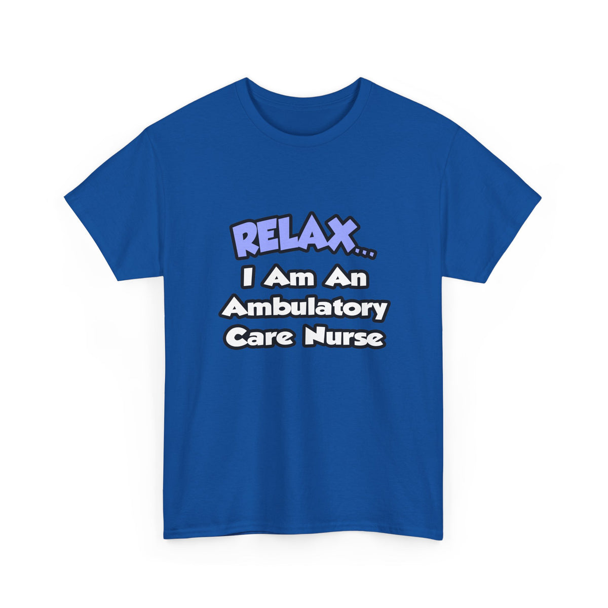 Relax...I Am An Ambulatory Care Nurse - Unisex Heavy Cotton Tee