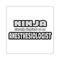 Ninja Cleverly Disguised As An Anesthesiologist - Square Stickers