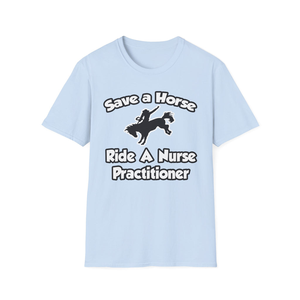 Save a Horse, Ride a Nurse Practitioner - Unisex Softstyle T-Shirt