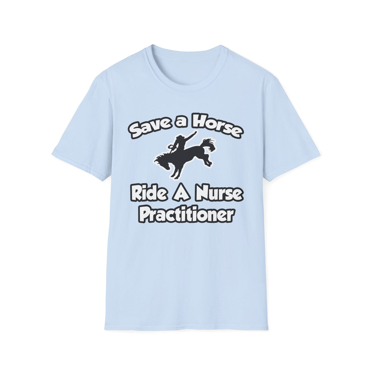 Save a Horse, Ride a Nurse Practitioner - Unisex Softstyle T-Shirt