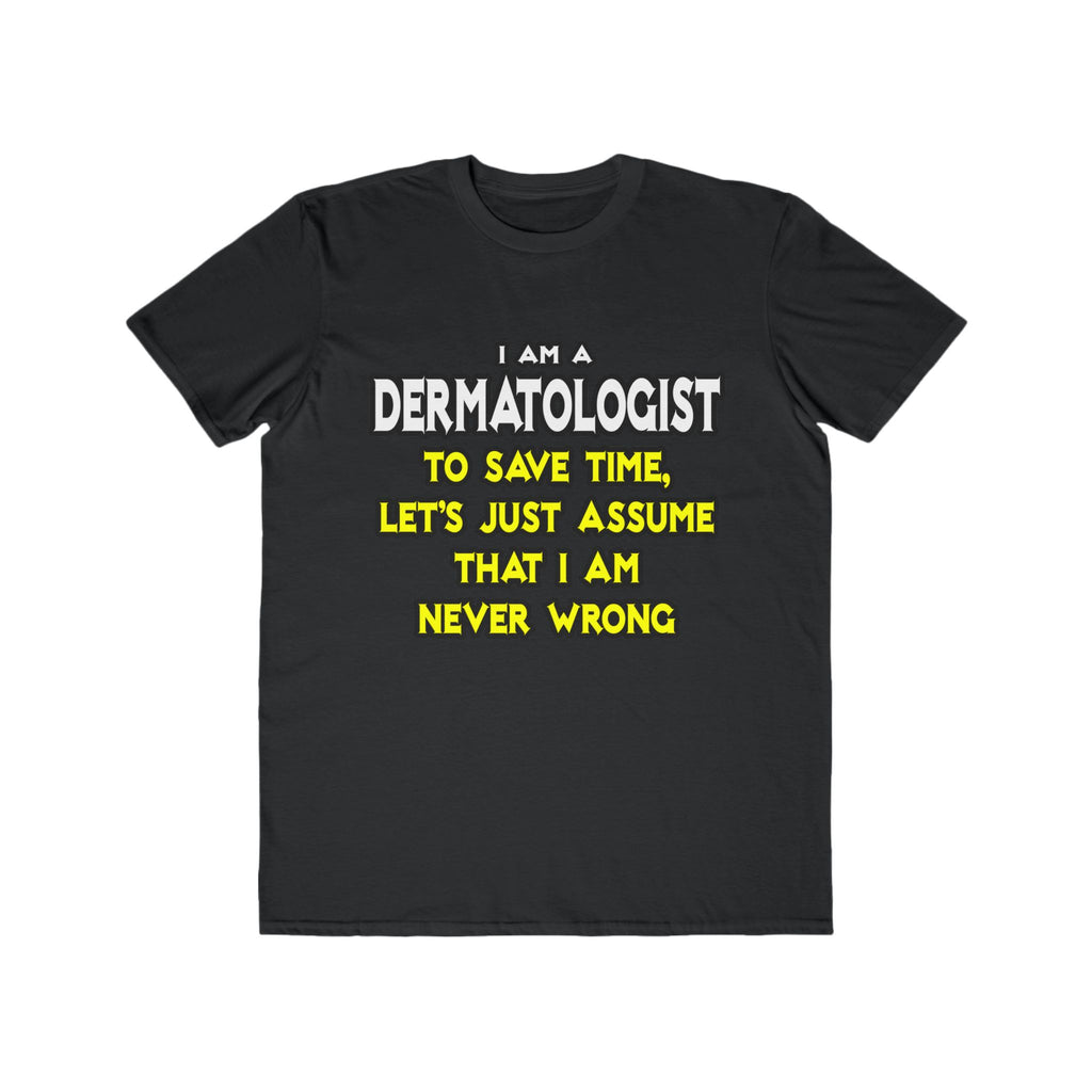 Dermatologist...Assume I Am Never Wrong - Men's Lightweight Fashion Tee