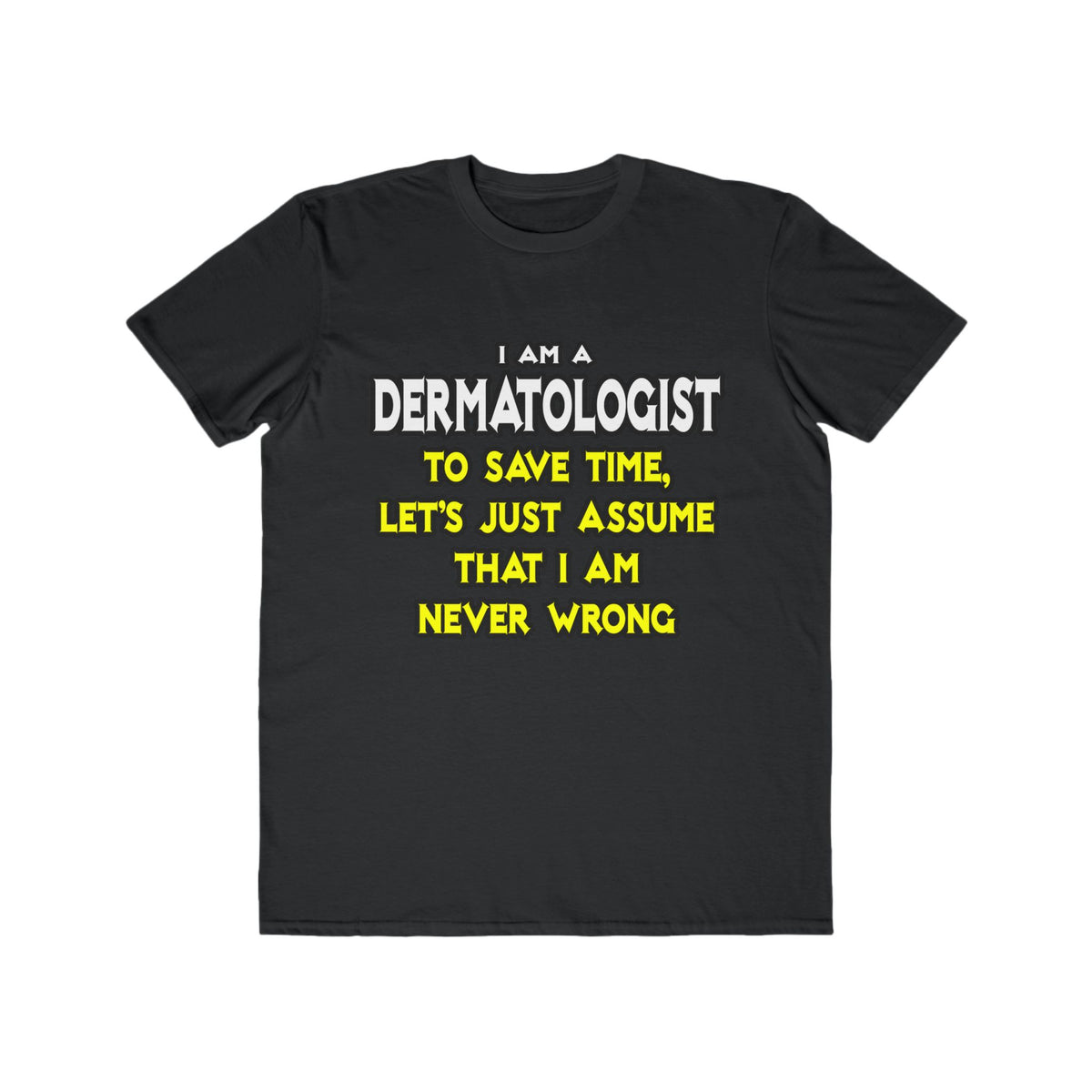 Dermatologist...Assume I Am Never Wrong - Men's Lightweight Fashion Tee