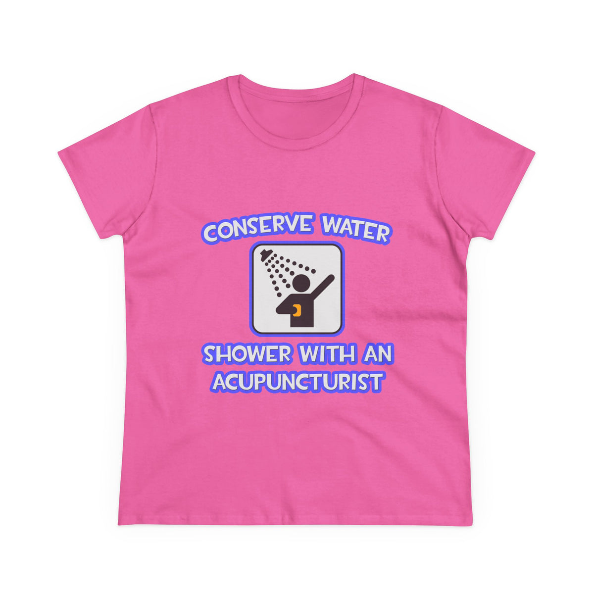 Conserve Water .. Shower With a Acupuncturist - Women's Midweight Cotton Tee