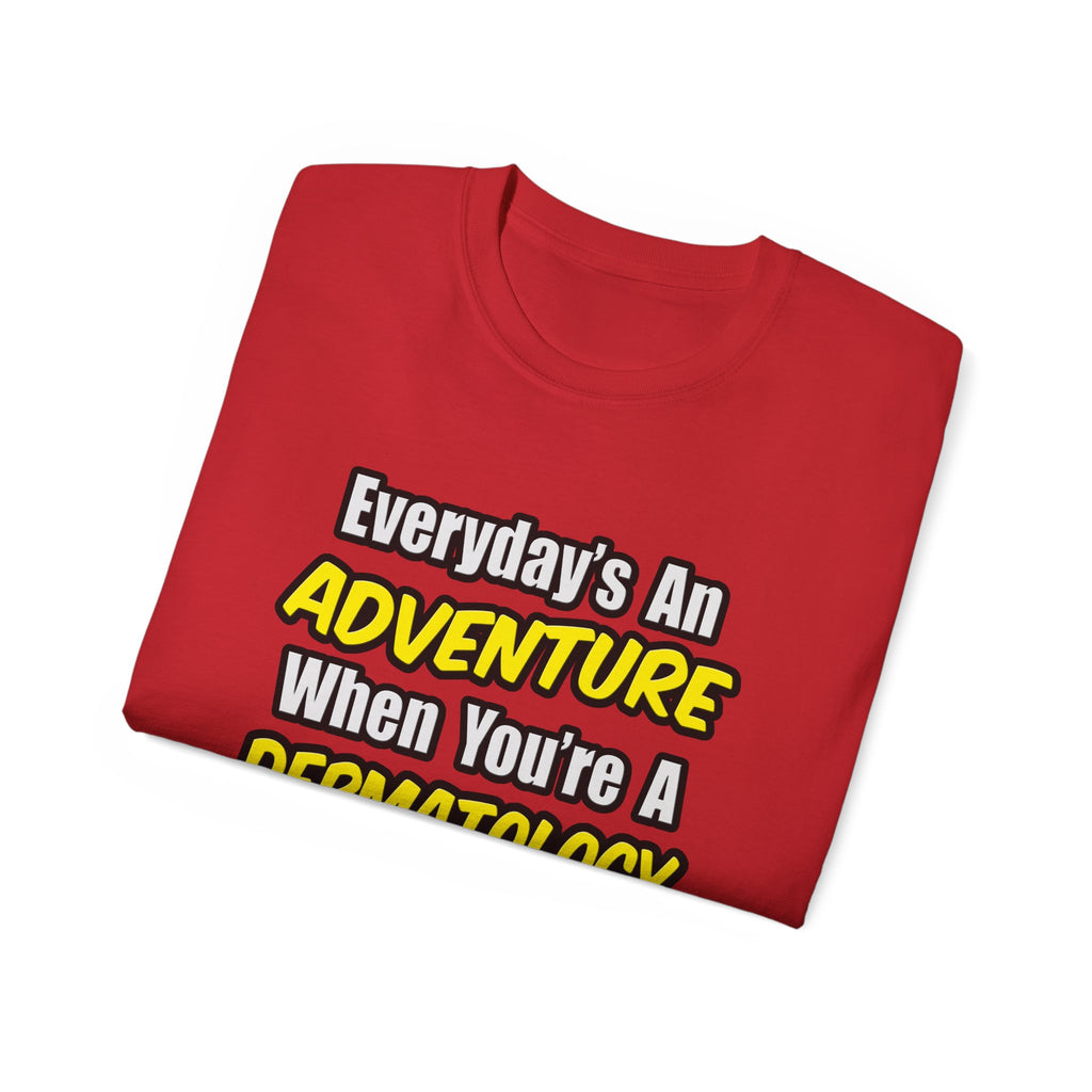 Everyday's An Adventure .. Dermatology Nurse - Unisex Ultra Cotton Tee