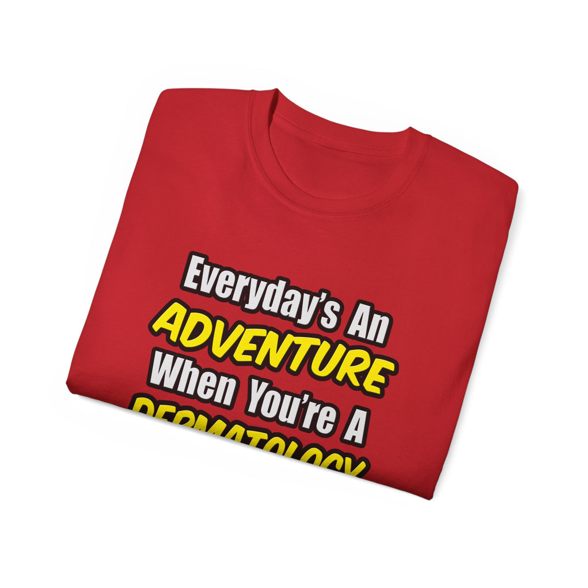 Everyday's An Adventure .. Dermatology Nurse - Unisex Ultra Cotton Tee