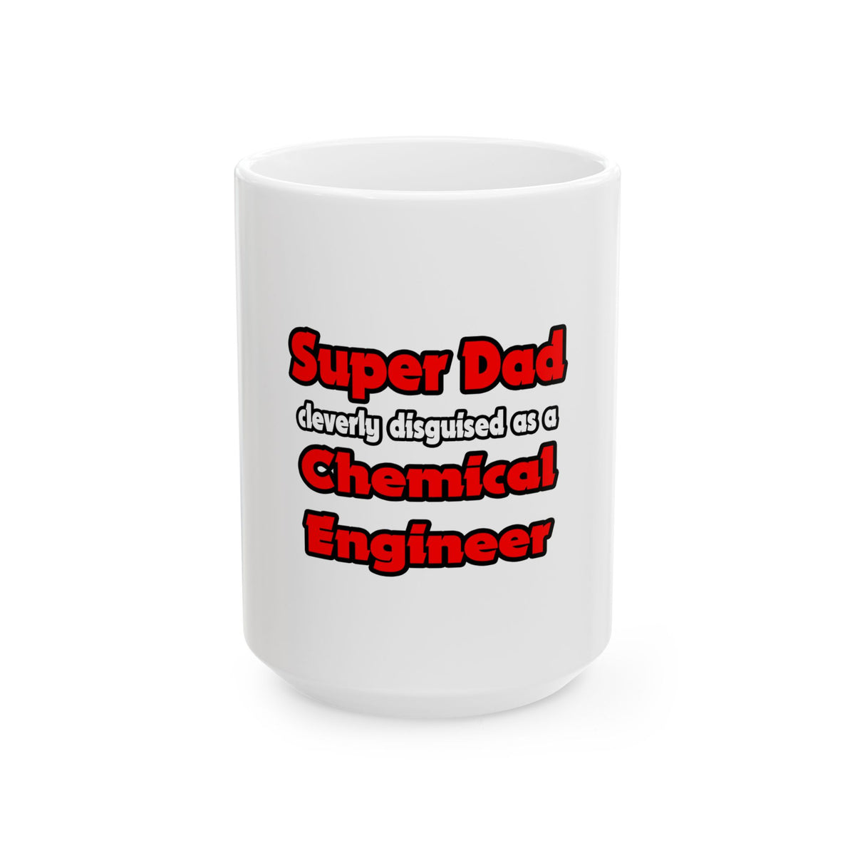 Super Dad ... Chemical Engineer - Ceramic Mug, (11oz, 15oz)
